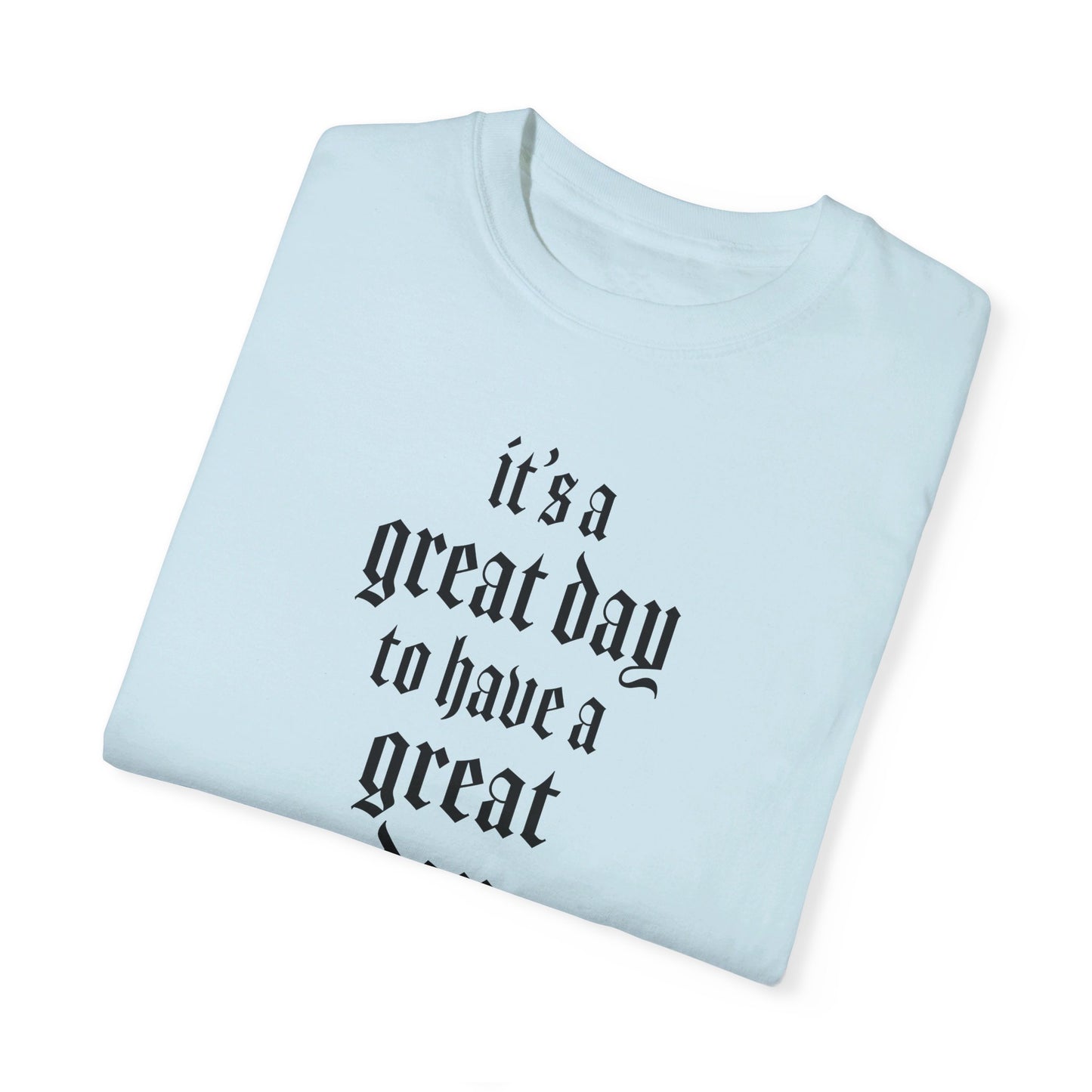 It’s a great day to have a great day! T-Shirt