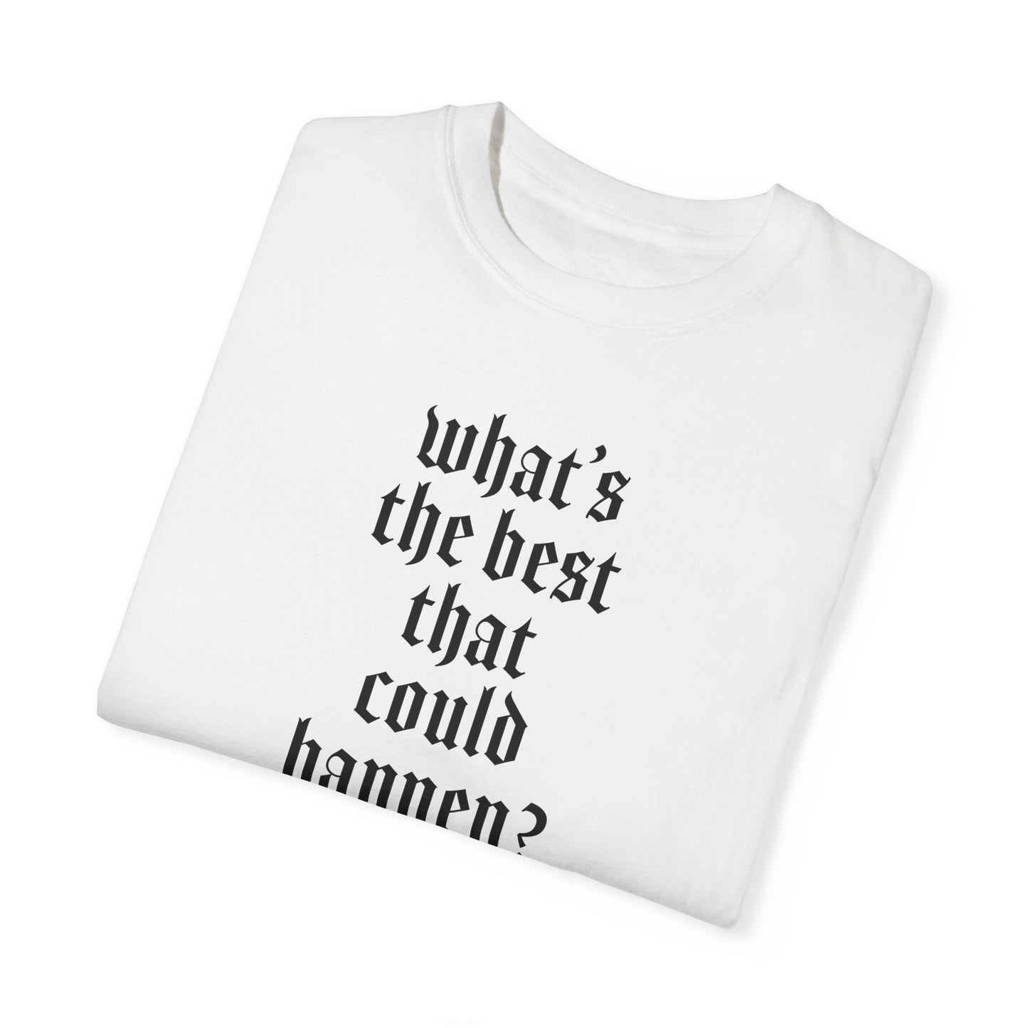 What’s the best that could happen? T-Shirt