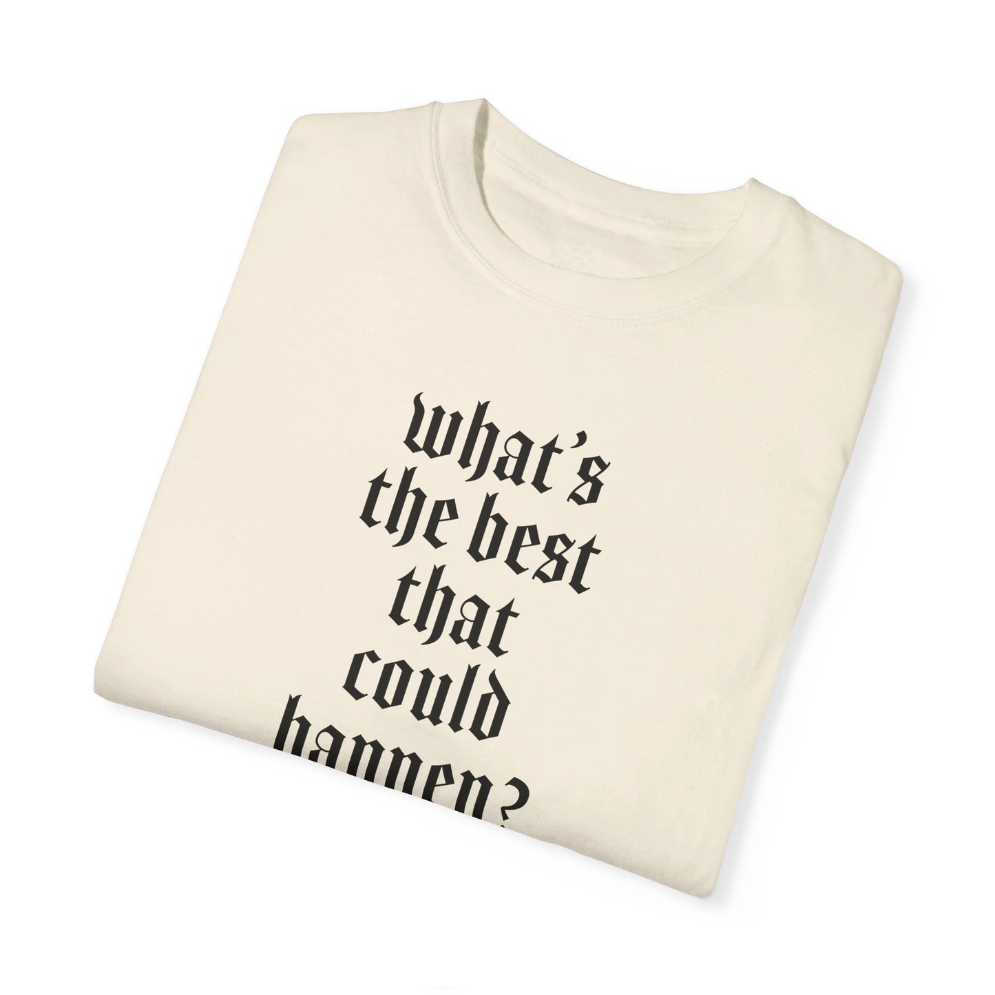 What’s the best that could happen? T-Shirt